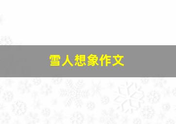 雪人想象作文