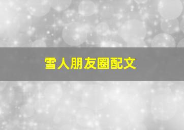 雪人朋友圈配文