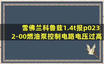 雪佛兰科鲁兹1.4t报p0232-00燃油泵控制电路电压过高