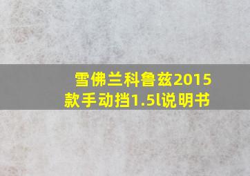 雪佛兰科鲁兹2015款手动挡1.5l说明书