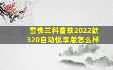 雪佛兰科鲁兹2022款320自动悦享版怎么样