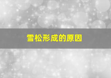 雪松形成的原因