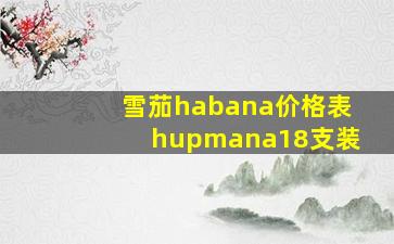 雪茄habana价格表hupmana18支装