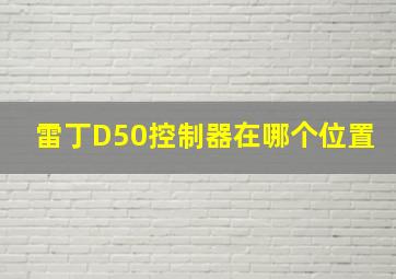 雷丁D50控制器在哪个位置