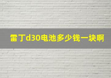 雷丁d30电池多少钱一块啊