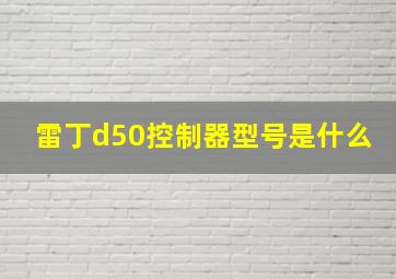 雷丁d50控制器型号是什么