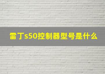 雷丁s50控制器型号是什么