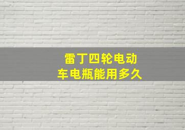 雷丁四轮电动车电瓶能用多久