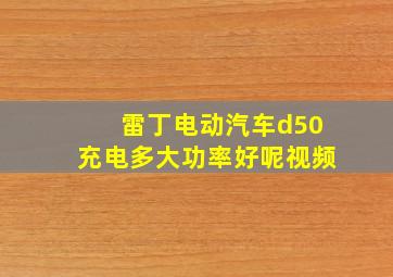 雷丁电动汽车d50充电多大功率好呢视频