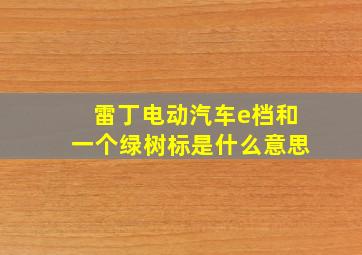 雷丁电动汽车e档和一个绿树标是什么意思