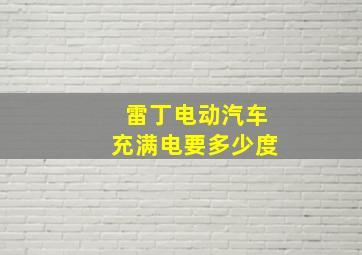 雷丁电动汽车充满电要多少度