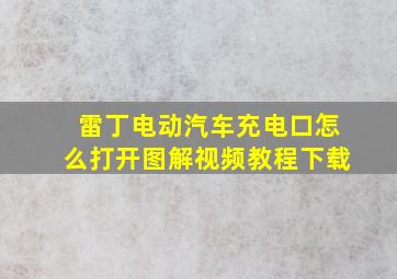 雷丁电动汽车充电口怎么打开图解视频教程下载