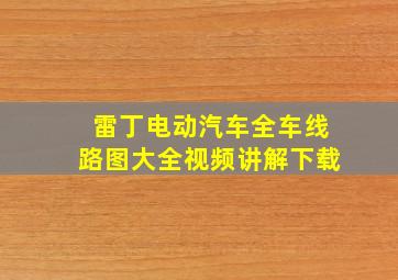 雷丁电动汽车全车线路图大全视频讲解下载