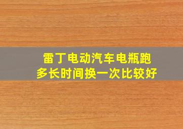 雷丁电动汽车电瓶跑多长时间换一次比较好