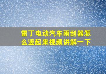 雷丁电动汽车雨刮器怎么竖起来视频讲解一下