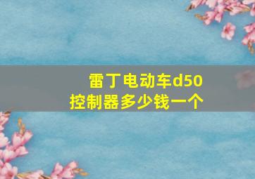 雷丁电动车d50控制器多少钱一个