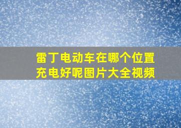 雷丁电动车在哪个位置充电好呢图片大全视频