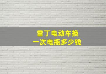 雷丁电动车换一次电瓶多少钱