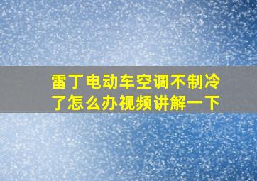 雷丁电动车空调不制冷了怎么办视频讲解一下