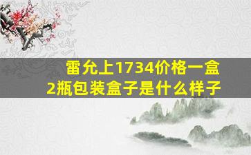 雷允上1734价格一盒2瓶包装盒子是什么样子