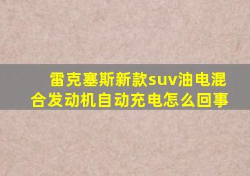 雷克塞斯新款suv油电混合发动机自动充电怎么回事