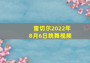 雷切尔2022年8月6日跳舞视频