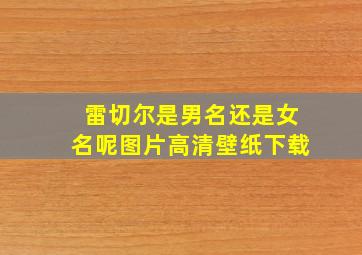 雷切尔是男名还是女名呢图片高清壁纸下载