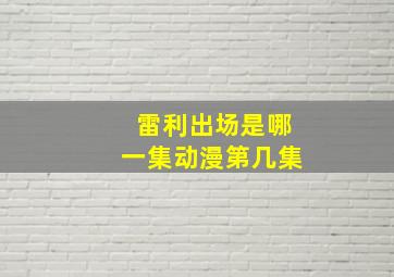 雷利出场是哪一集动漫第几集