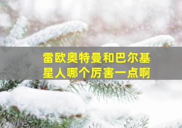 雷欧奥特曼和巴尔基星人哪个厉害一点啊