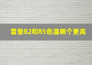 雷登82和85色温哪个更高