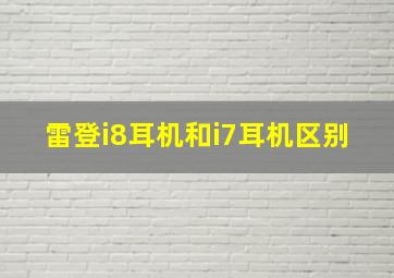 雷登i8耳机和i7耳机区别