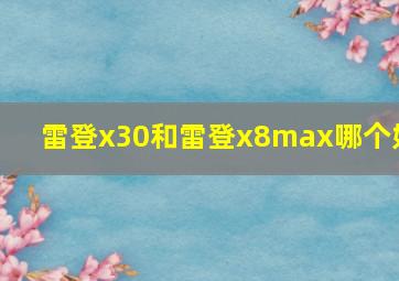 雷登x30和雷登x8max哪个好