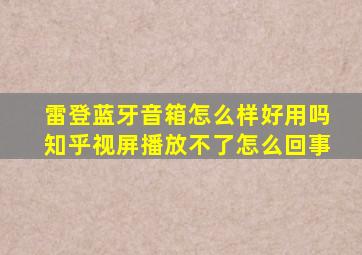 雷登蓝牙音箱怎么样好用吗知乎视屏播放不了怎么回事