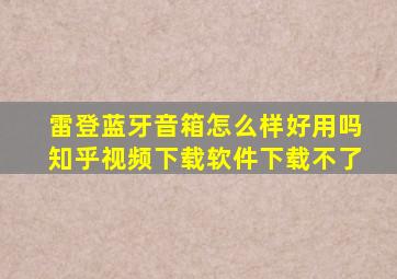 雷登蓝牙音箱怎么样好用吗知乎视频下载软件下载不了