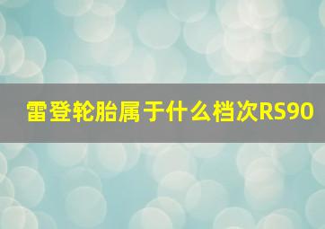 雷登轮胎属于什么档次RS90