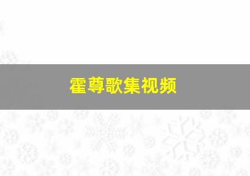 霍尊歌集视频