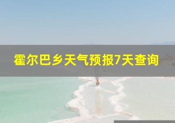 霍尔巴乡天气预报7天查询