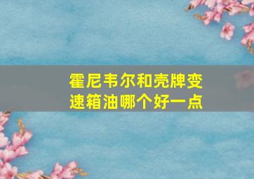 霍尼韦尔和壳牌变速箱油哪个好一点