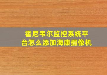 霍尼韦尔监控系统平台怎么添加海康摄像机