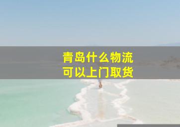 青岛什么物流可以上门取货