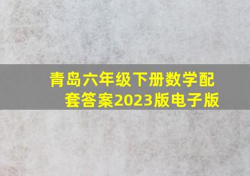 青岛六年级下册数学配套答案2023版电子版