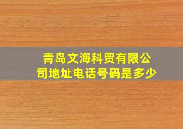 青岛文海科贸有限公司地址电话号码是多少