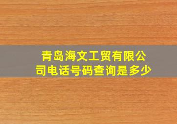 青岛海文工贸有限公司电话号码查询是多少