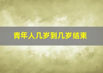 青年人几岁到几岁结束