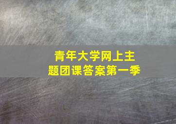 青年大学网上主题团课答案第一季