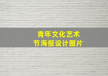 青年文化艺术节海报设计图片