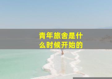 青年旅舍是什么时候开始的