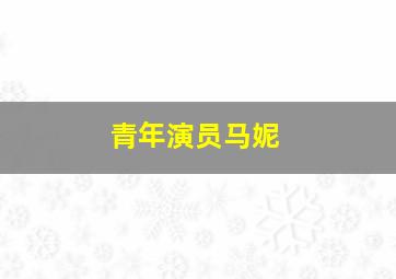 青年演员马妮