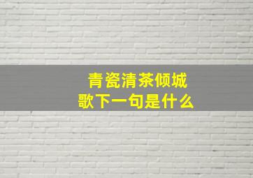 青瓷清茶倾城歌下一句是什么