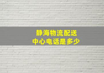 静海物流配送中心电话是多少